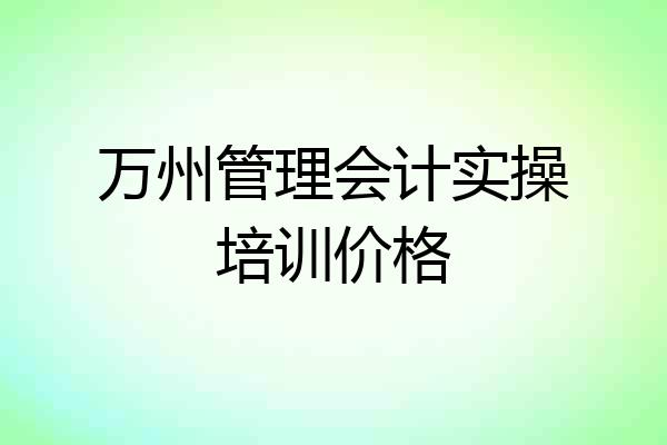 万州管理会计实操培训价格