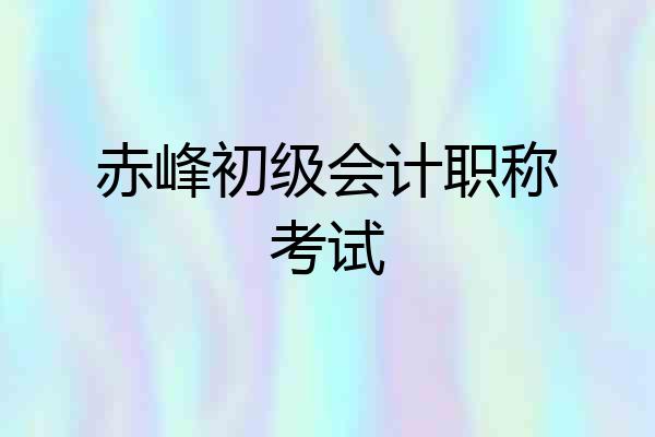 赤峰初级会计职称考试