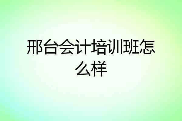 邢台会计培训班怎么样