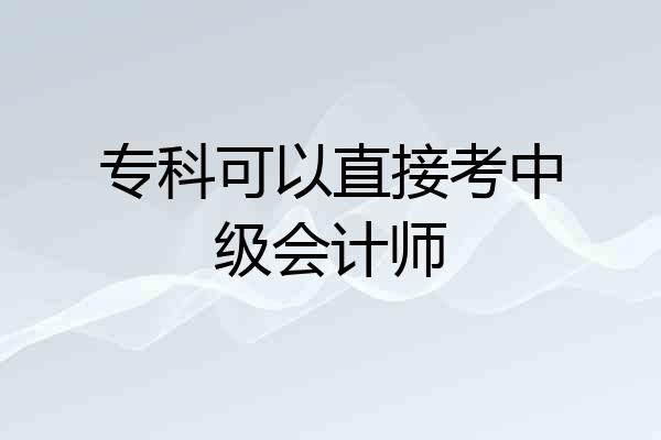 专科可以直接考中级会计师
