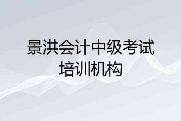景洪会计中级考试培训机构