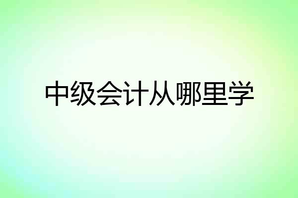 中级会计从哪里学