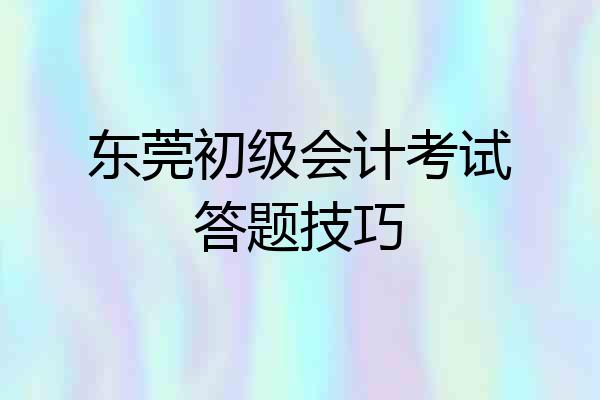 东莞初级会计考试答题技巧