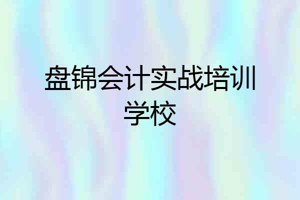 盘锦会计实战培训学校