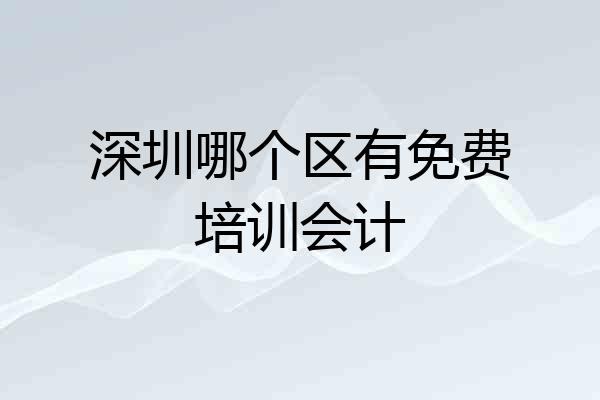 深圳哪个区有免费培训会计