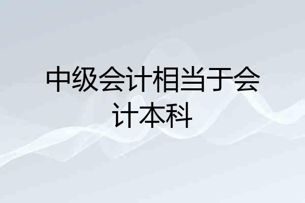 中级会计相当于会计本科
