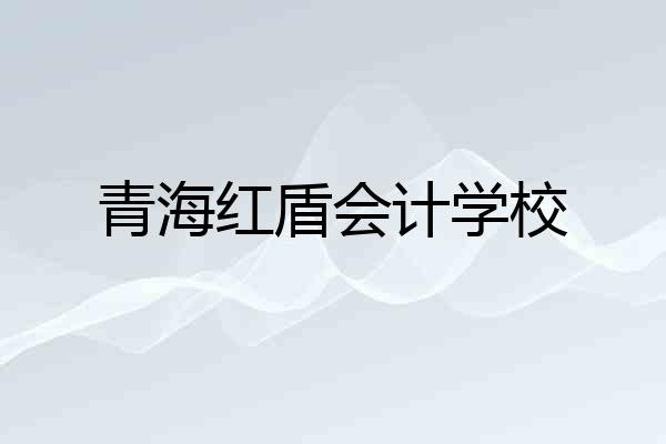 青海红盾会计学校