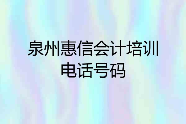 泉州惠信会计培训电话号码