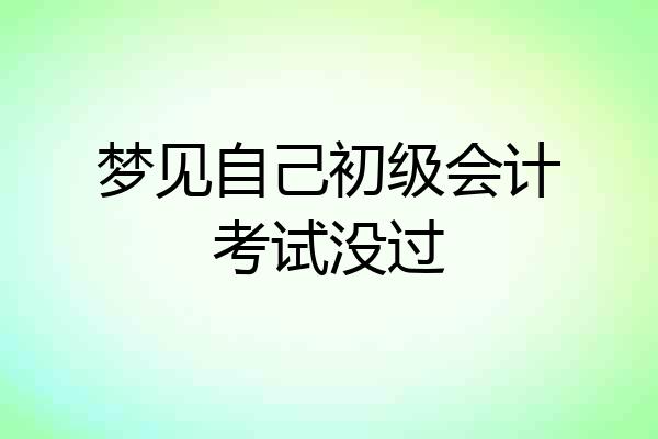 梦见自己初级会计考试没过