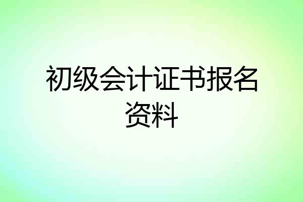 初级会计证书报名资料