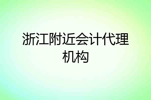 浙江附近会计代理机构