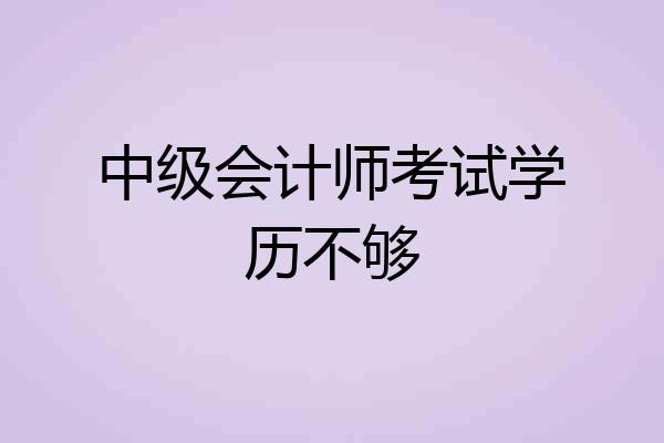 中级会计师考试学历不够