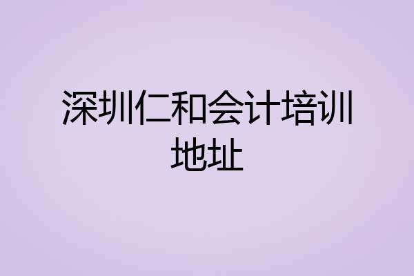 深圳仁和会计培训地址