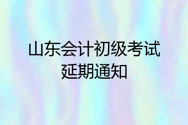 山东会计初级考试延期通知
