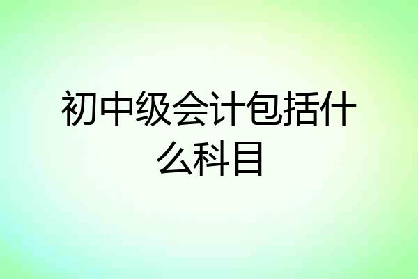 初中级会计包括什么科目