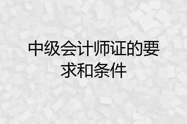 中级会计师证的要求和条件
