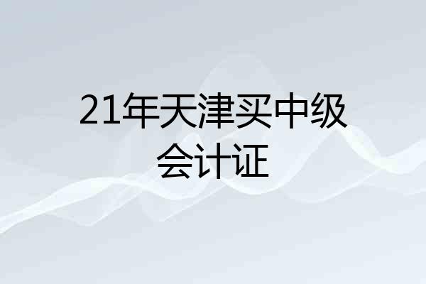 21年天津买中级会计证