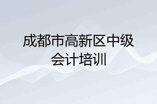 成都市高新区中级会计培训