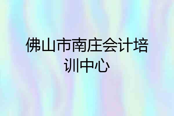 佛山市南庄会计培训中心