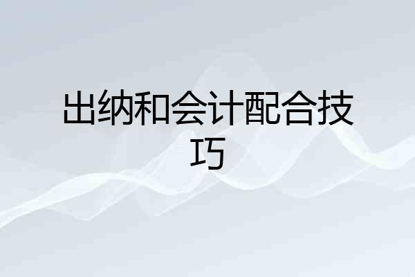 出纳和会计配合技巧