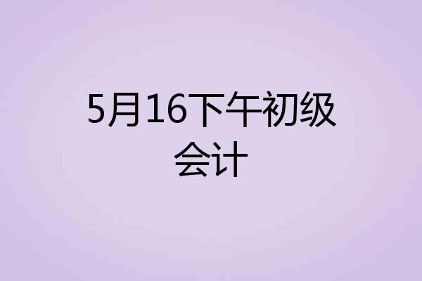 5月16下午初级会计