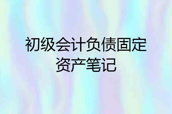 初级会计负债固定资产笔记