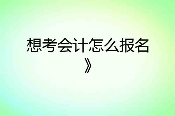 想考会计怎么报名》