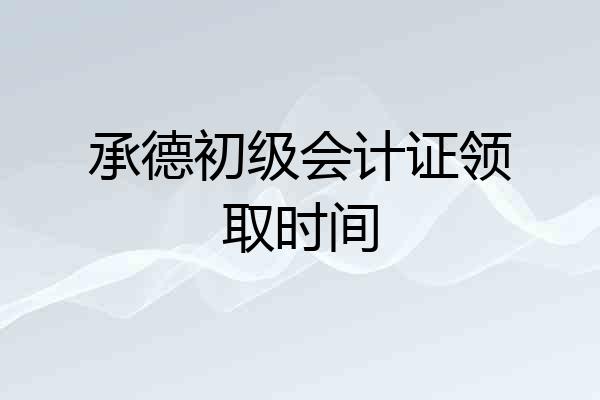 承德初级会计证领取时间
