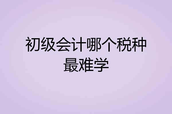 初级会计哪个税种最难学