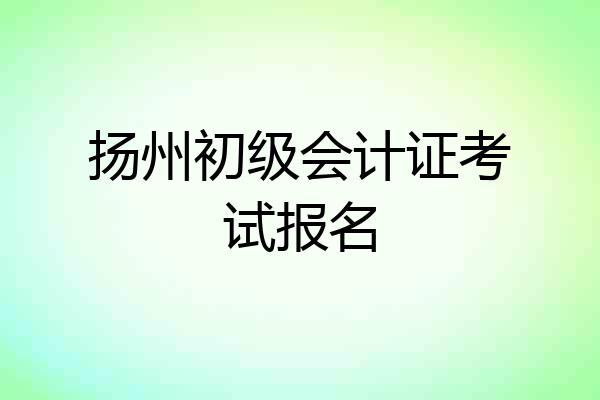 扬州初级会计证考试报名