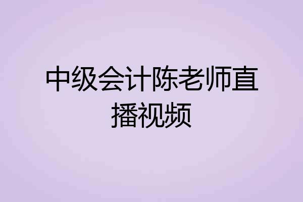 中级会计陈老师直播视频