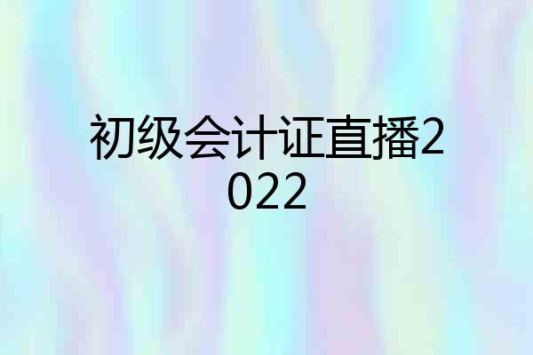 初级会计证直播2022