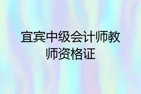 宜宾中级会计师教师资格证