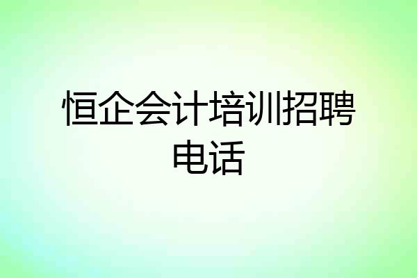 恒企会计培训招聘电话