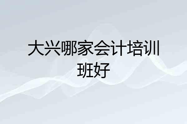 大兴哪家会计培训班好