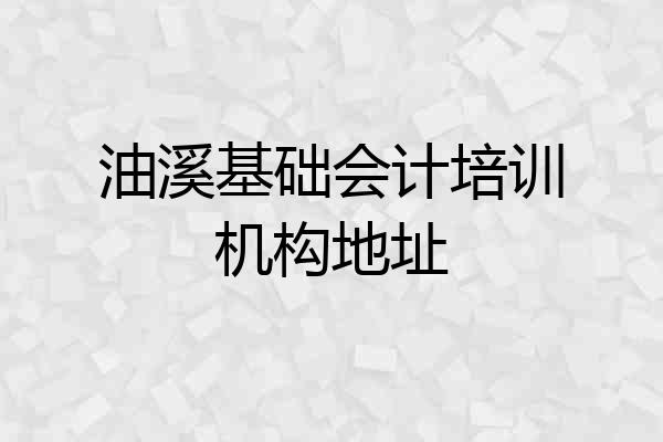 油溪基础会计培训机构地址