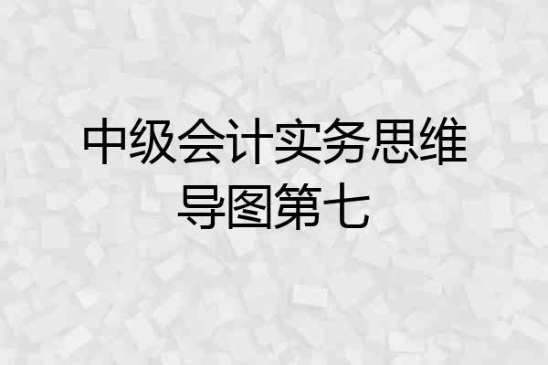 中级会计实务思维导图第七