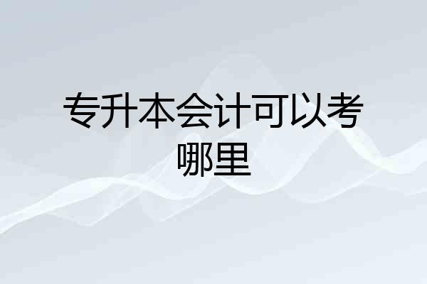 专升本会计可以考哪里