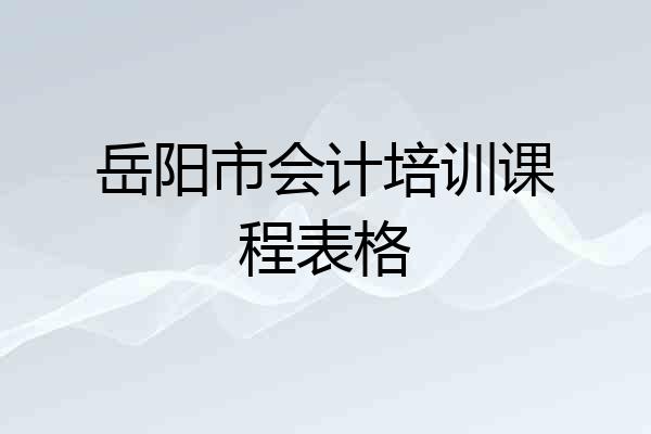 岳阳市会计培训课程表格