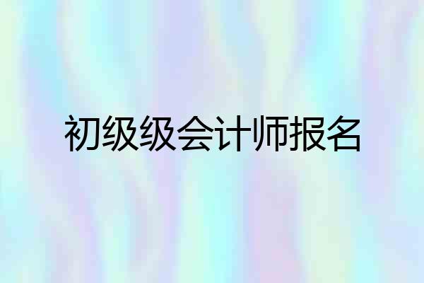 初级级会计师报名