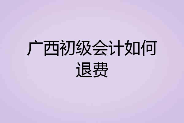 广西初级会计如何退费