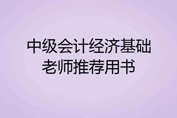 中级会计经济基础老师推荐用书