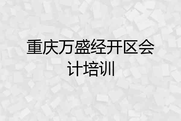 重庆万盛经开区会计培训