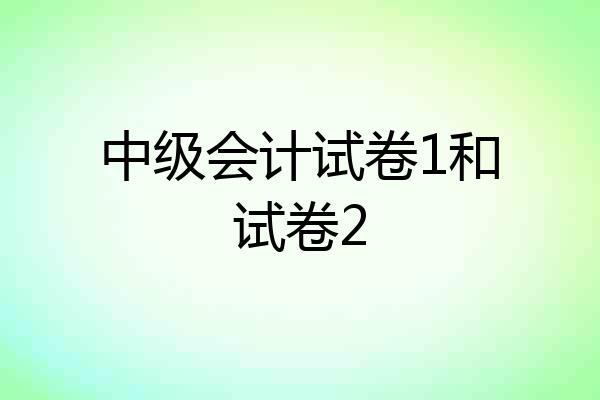 中级会计试卷1和试卷2