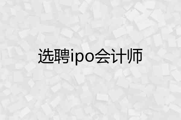 选聘ipo会计师