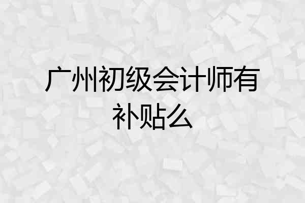 广州初级会计师有补贴么