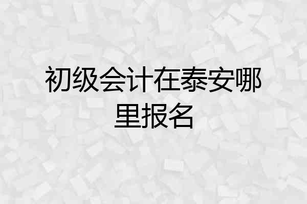 初级会计在泰安哪里报名