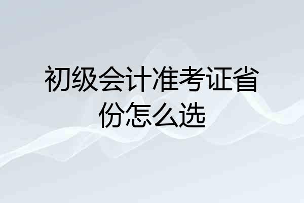 初级会计准考证省份怎么选