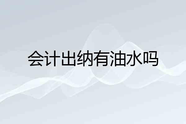 会计出纳有油水吗