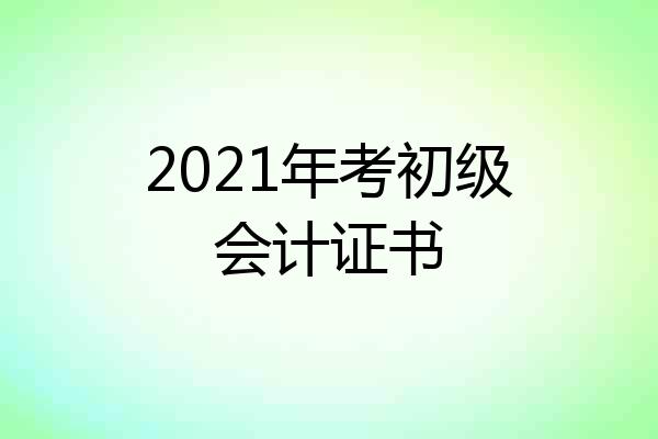 2021年考初级会计证书